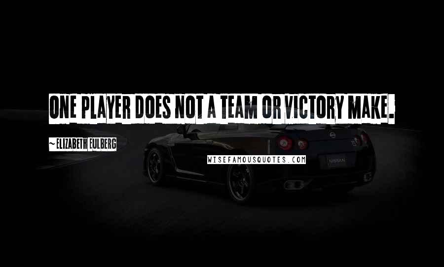 Elizabeth Eulberg Quotes: One player does not a team or victory make.