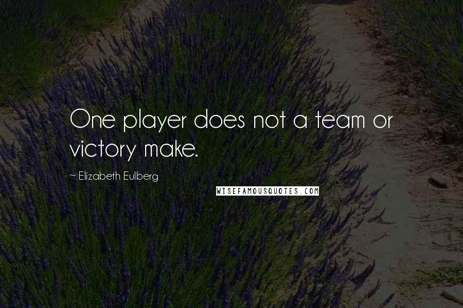 Elizabeth Eulberg Quotes: One player does not a team or victory make.