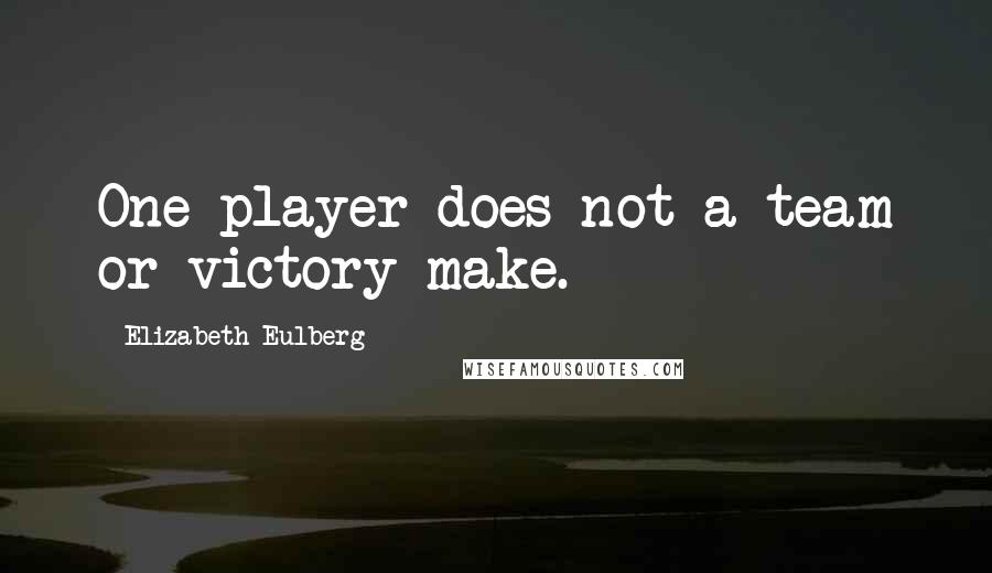 Elizabeth Eulberg Quotes: One player does not a team or victory make.