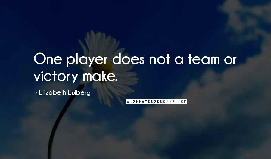 Elizabeth Eulberg Quotes: One player does not a team or victory make.