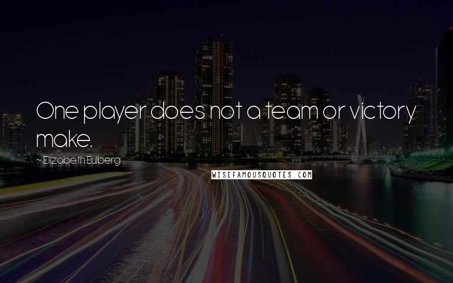 Elizabeth Eulberg Quotes: One player does not a team or victory make.