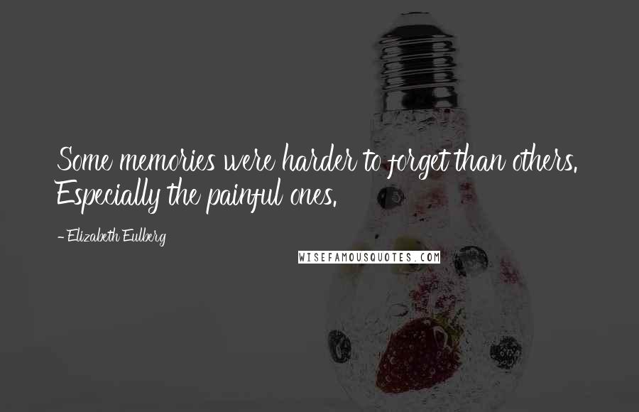 Elizabeth Eulberg Quotes: Some memories were harder to forget than others. Especially the painful ones.
