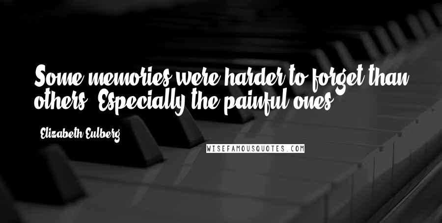 Elizabeth Eulberg Quotes: Some memories were harder to forget than others. Especially the painful ones.