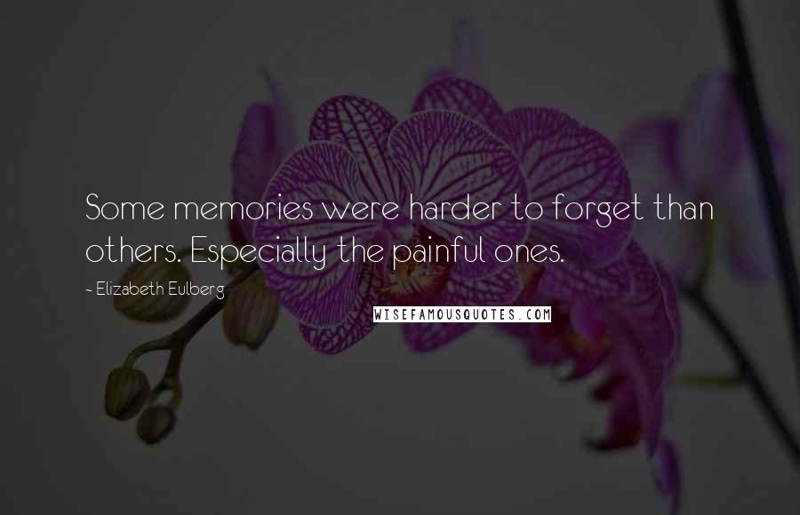 Elizabeth Eulberg Quotes: Some memories were harder to forget than others. Especially the painful ones.