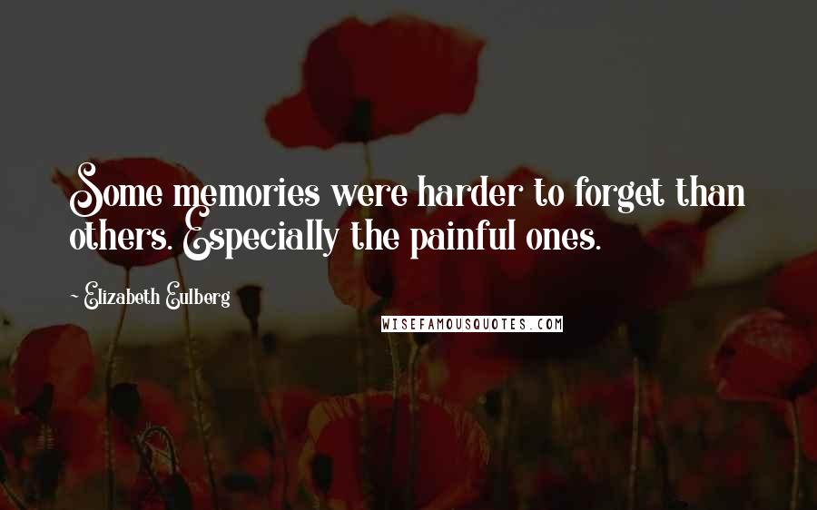 Elizabeth Eulberg Quotes: Some memories were harder to forget than others. Especially the painful ones.