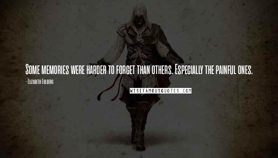 Elizabeth Eulberg Quotes: Some memories were harder to forget than others. Especially the painful ones.