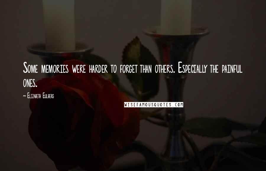 Elizabeth Eulberg Quotes: Some memories were harder to forget than others. Especially the painful ones.