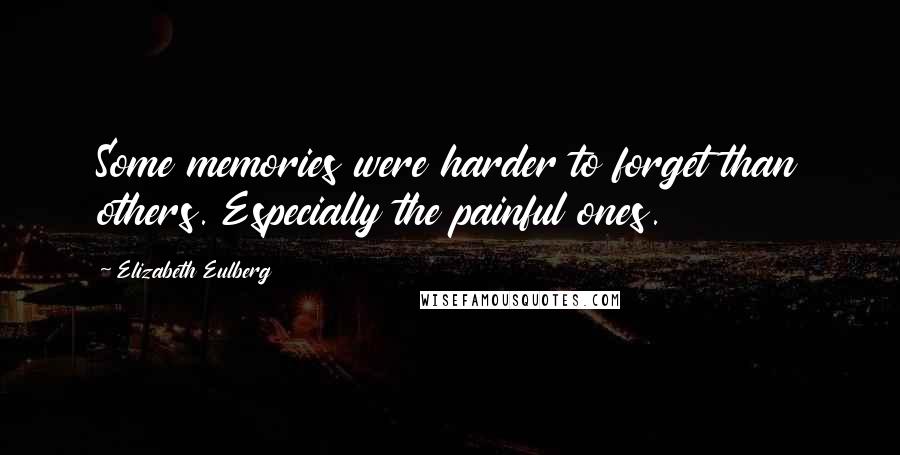 Elizabeth Eulberg Quotes: Some memories were harder to forget than others. Especially the painful ones.