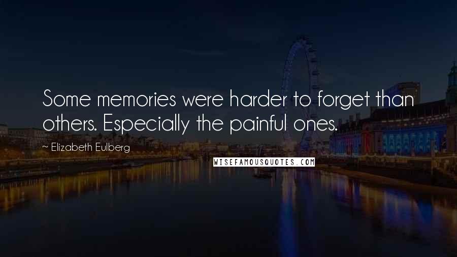 Elizabeth Eulberg Quotes: Some memories were harder to forget than others. Especially the painful ones.