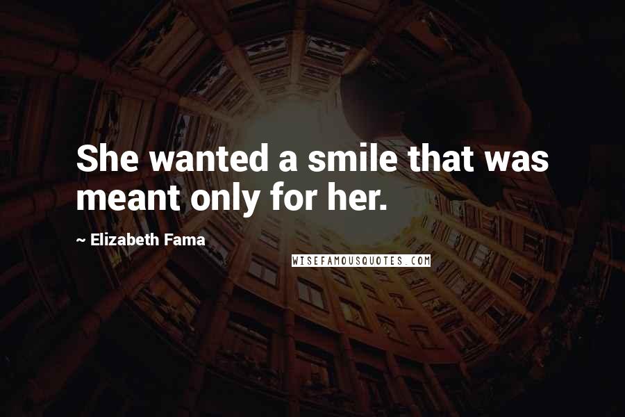 Elizabeth Fama Quotes: She wanted a smile that was meant only for her.