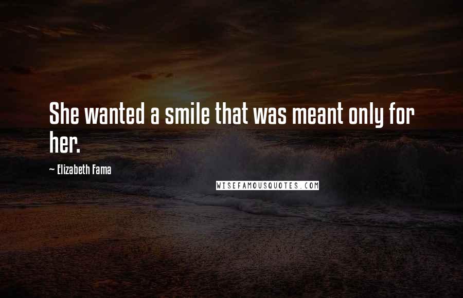 Elizabeth Fama Quotes: She wanted a smile that was meant only for her.
