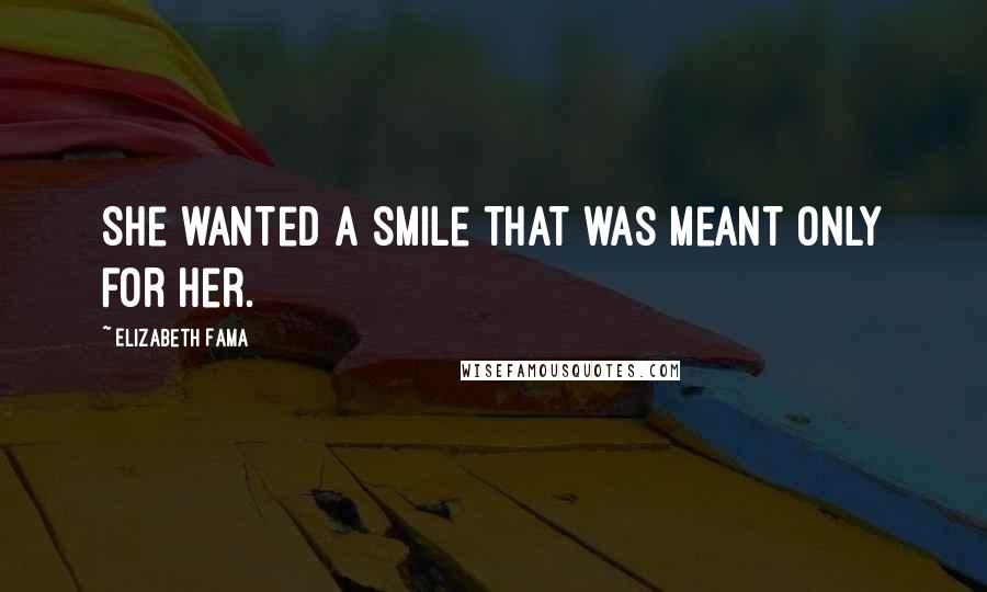 Elizabeth Fama Quotes: She wanted a smile that was meant only for her.
