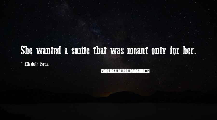 Elizabeth Fama Quotes: She wanted a smile that was meant only for her.