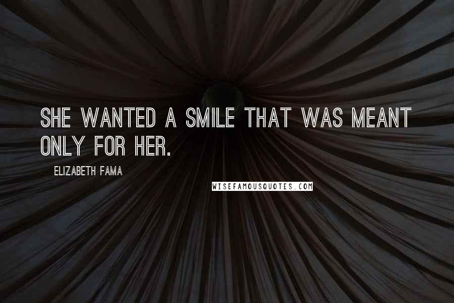 Elizabeth Fama Quotes: She wanted a smile that was meant only for her.