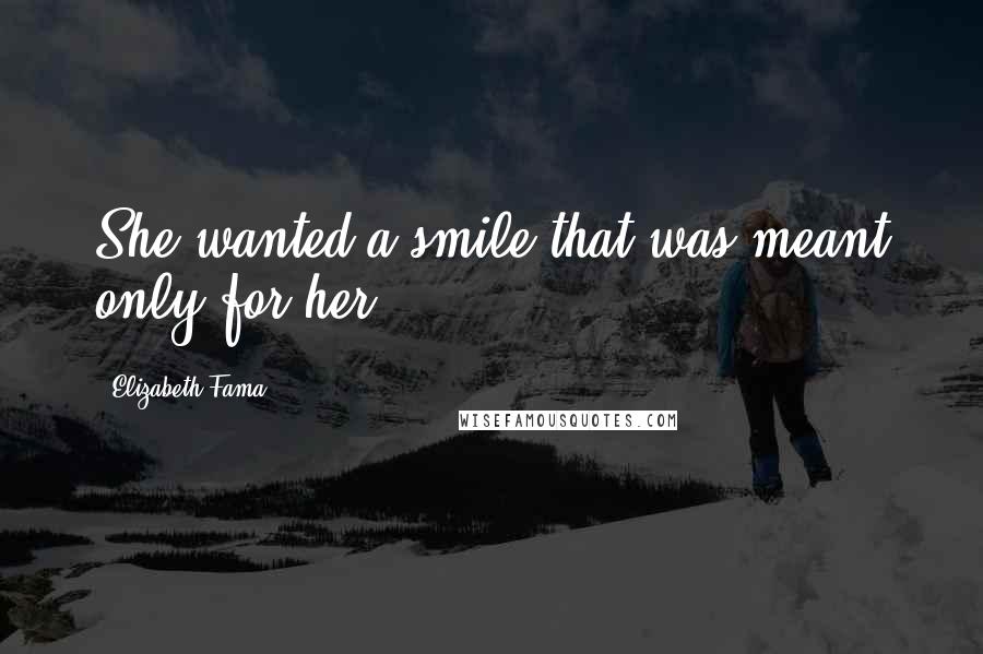 Elizabeth Fama Quotes: She wanted a smile that was meant only for her.