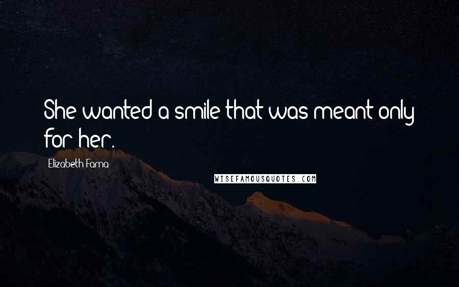 Elizabeth Fama Quotes: She wanted a smile that was meant only for her.