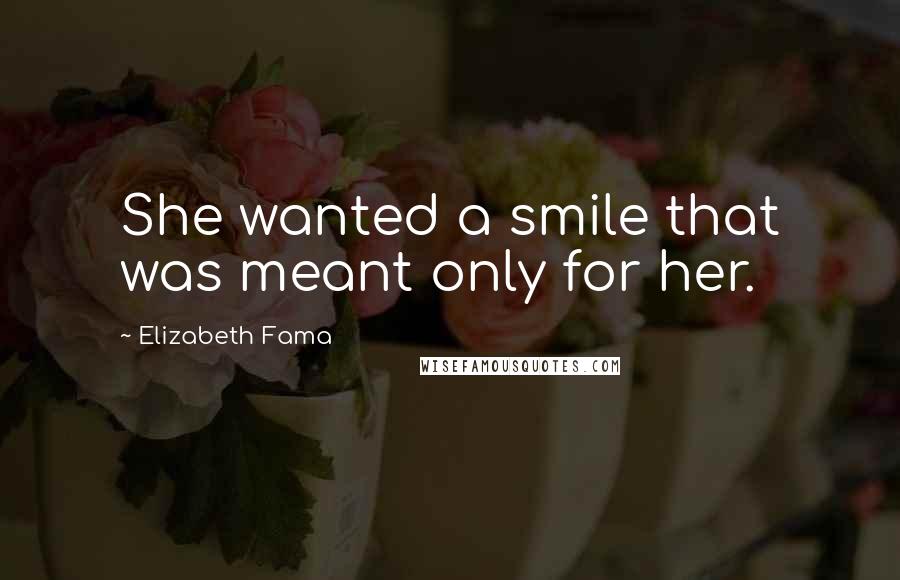 Elizabeth Fama Quotes: She wanted a smile that was meant only for her.