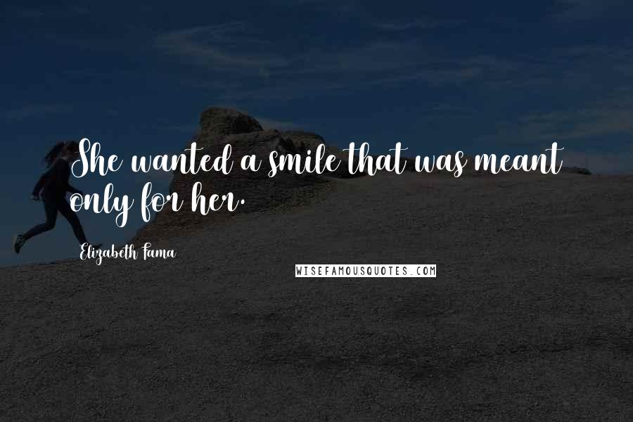 Elizabeth Fama Quotes: She wanted a smile that was meant only for her.