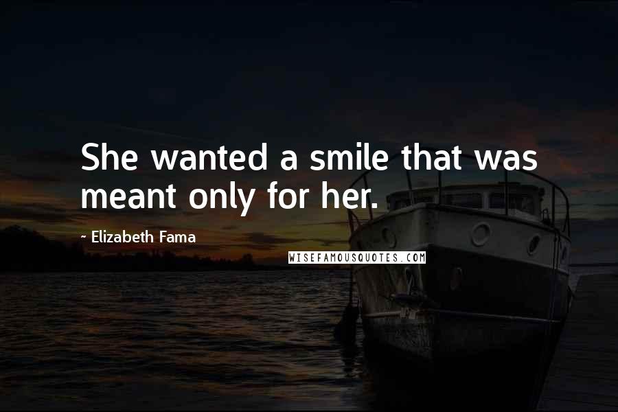 Elizabeth Fama Quotes: She wanted a smile that was meant only for her.