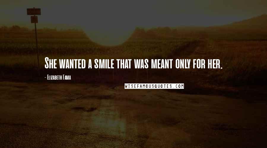 Elizabeth Fama Quotes: She wanted a smile that was meant only for her.