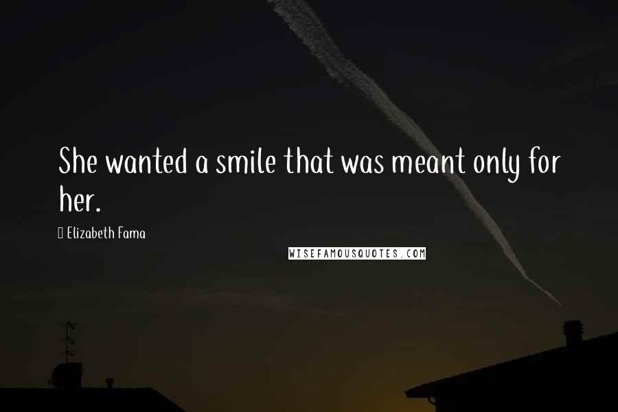 Elizabeth Fama Quotes: She wanted a smile that was meant only for her.