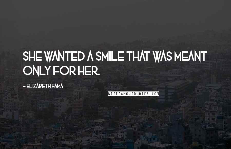 Elizabeth Fama Quotes: She wanted a smile that was meant only for her.