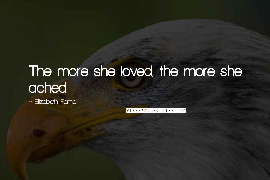 Elizabeth Fama Quotes: The more she loved, the more she ached.