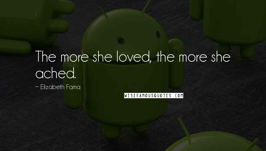 Elizabeth Fama Quotes: The more she loved, the more she ached.