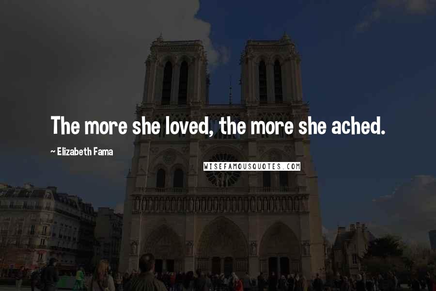 Elizabeth Fama Quotes: The more she loved, the more she ached.