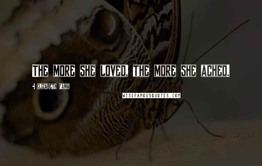 Elizabeth Fama Quotes: The more she loved, the more she ached.