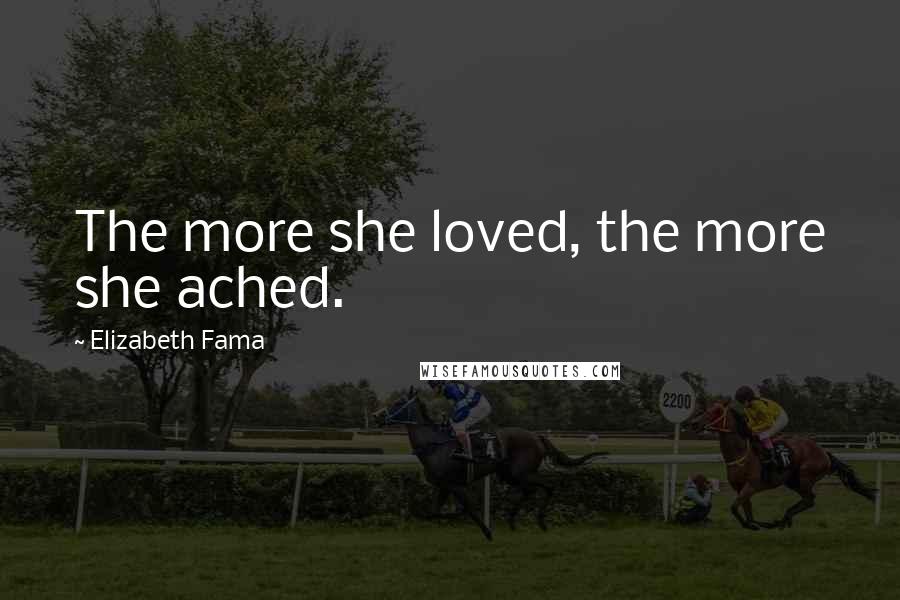 Elizabeth Fama Quotes: The more she loved, the more she ached.