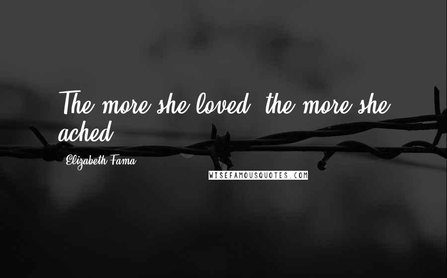 Elizabeth Fama Quotes: The more she loved, the more she ached.