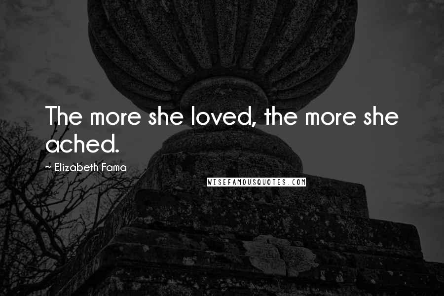 Elizabeth Fama Quotes: The more she loved, the more she ached.