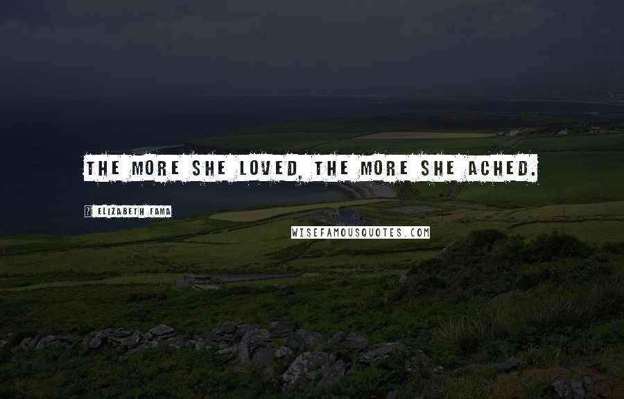 Elizabeth Fama Quotes: The more she loved, the more she ached.