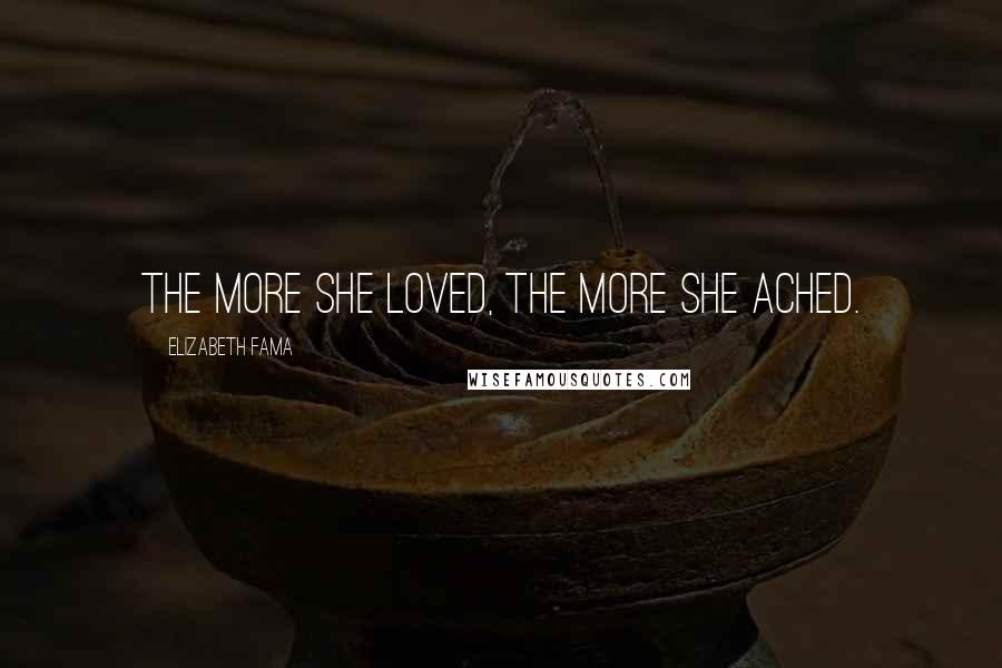 Elizabeth Fama Quotes: The more she loved, the more she ached.