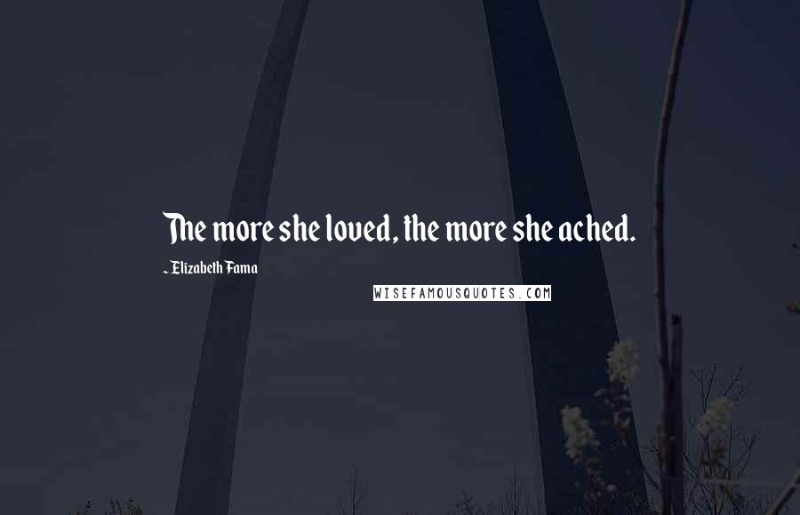 Elizabeth Fama Quotes: The more she loved, the more she ached.