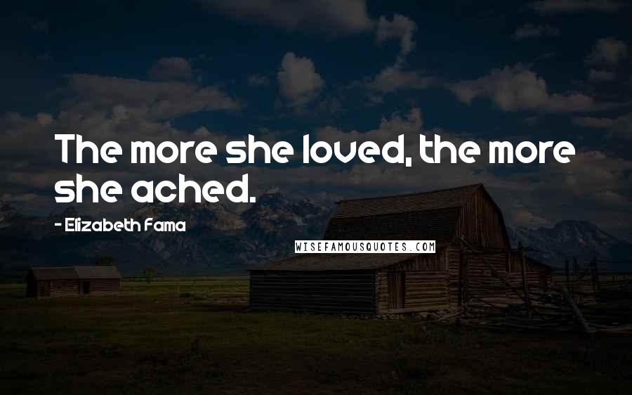 Elizabeth Fama Quotes: The more she loved, the more she ached.