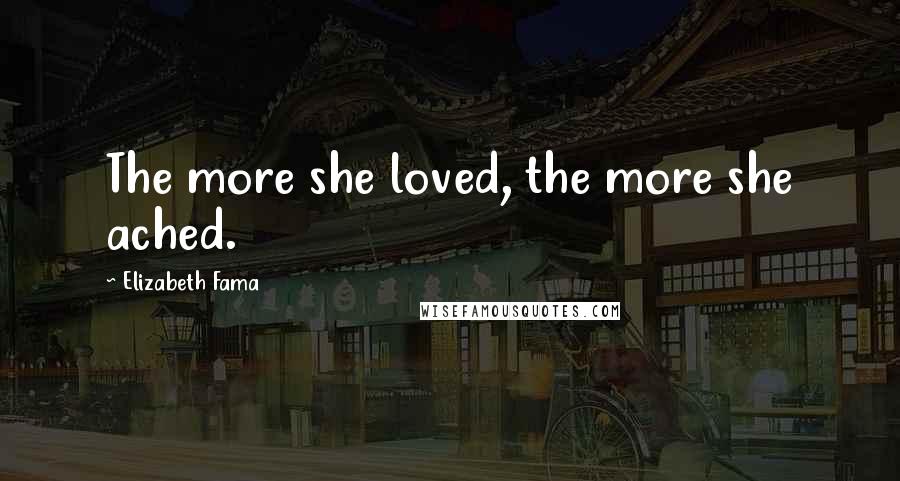 Elizabeth Fama Quotes: The more she loved, the more she ached.