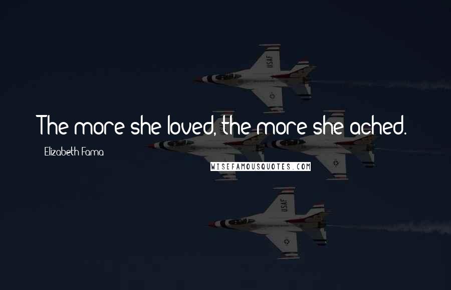 Elizabeth Fama Quotes: The more she loved, the more she ached.