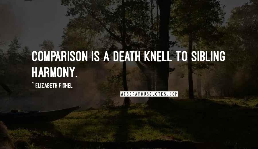 Elizabeth Fishel Quotes: Comparison is a death knell to sibling harmony.