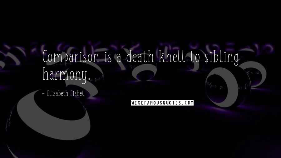 Elizabeth Fishel Quotes: Comparison is a death knell to sibling harmony.