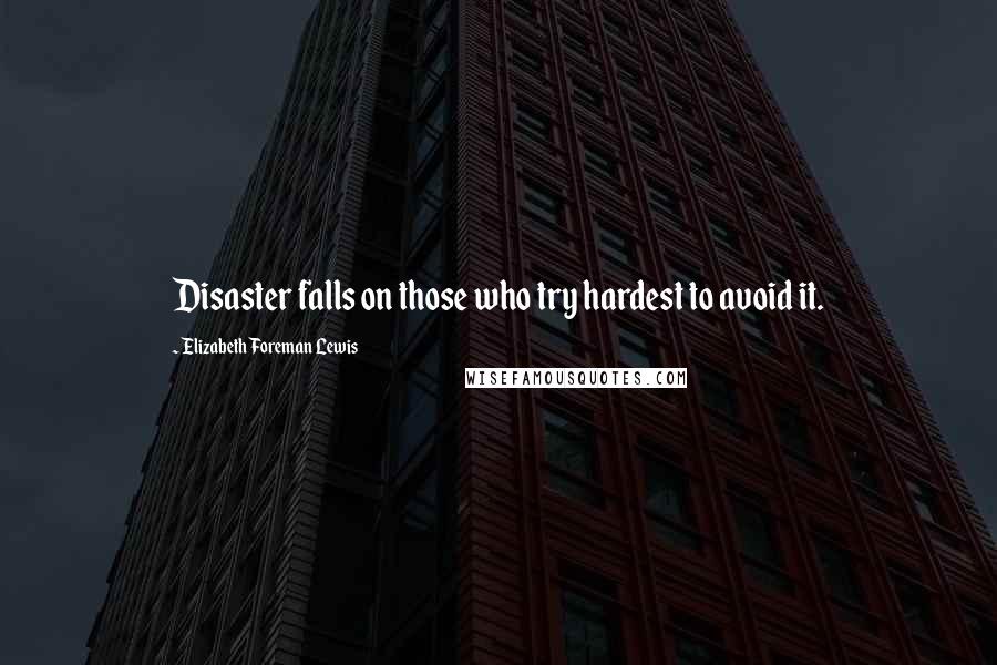 Elizabeth Foreman Lewis Quotes: Disaster falls on those who try hardest to avoid it.