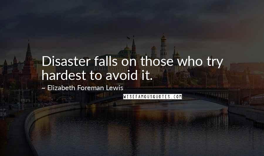 Elizabeth Foreman Lewis Quotes: Disaster falls on those who try hardest to avoid it.