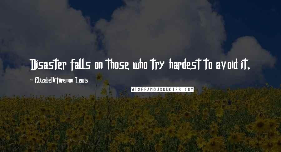 Elizabeth Foreman Lewis Quotes: Disaster falls on those who try hardest to avoid it.