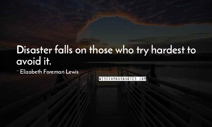 Elizabeth Foreman Lewis Quotes: Disaster falls on those who try hardest to avoid it.