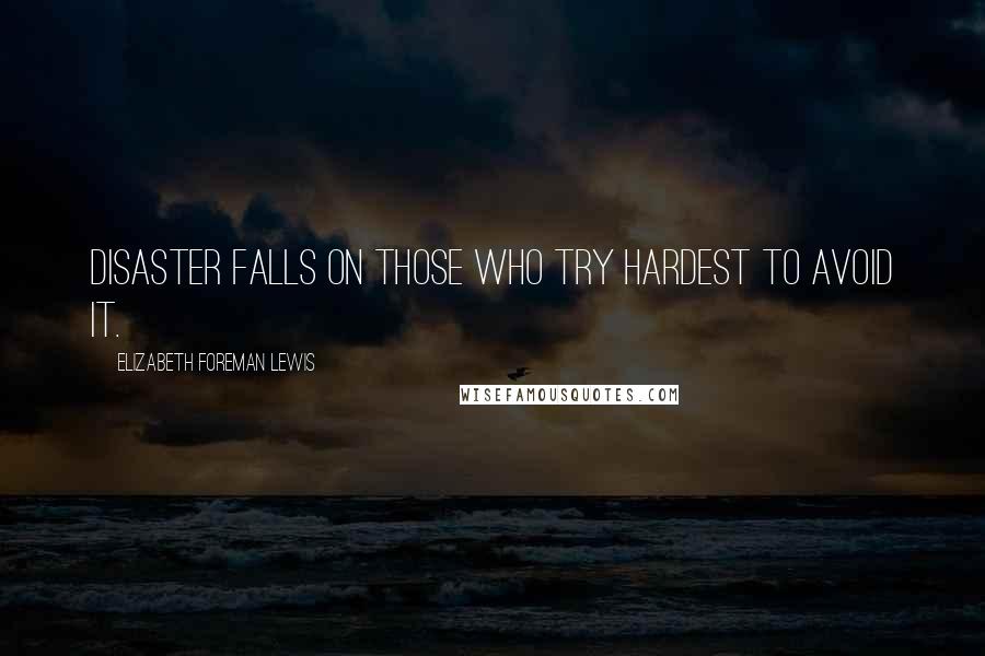 Elizabeth Foreman Lewis Quotes: Disaster falls on those who try hardest to avoid it.