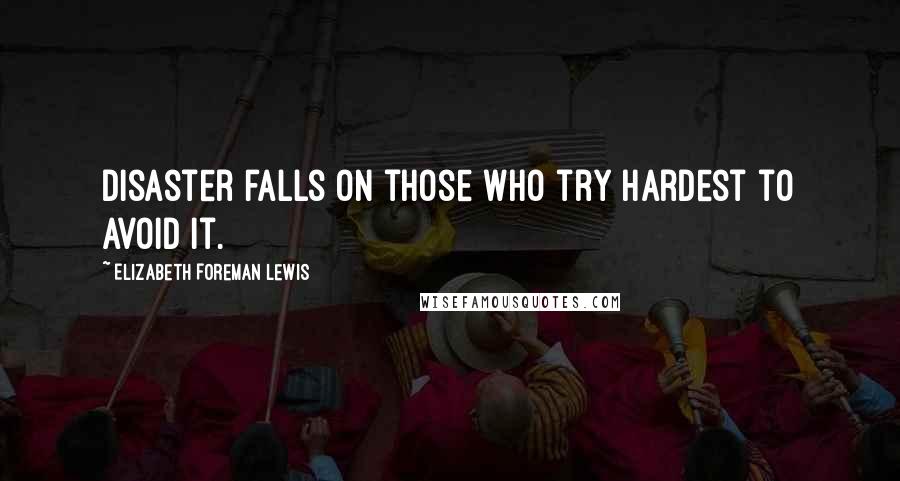 Elizabeth Foreman Lewis Quotes: Disaster falls on those who try hardest to avoid it.