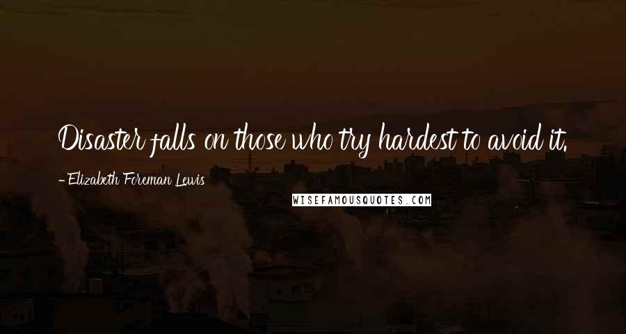 Elizabeth Foreman Lewis Quotes: Disaster falls on those who try hardest to avoid it.