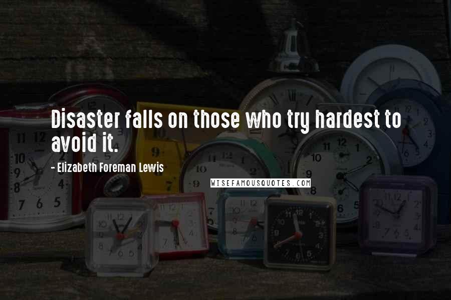 Elizabeth Foreman Lewis Quotes: Disaster falls on those who try hardest to avoid it.