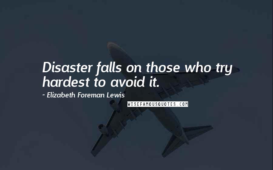 Elizabeth Foreman Lewis Quotes: Disaster falls on those who try hardest to avoid it.